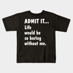 Life Is Boring Without Me Kids T-Shirt